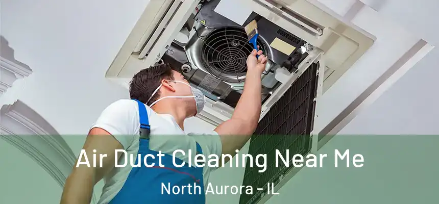  Air Duct Cleaning Near Me North Aurora - IL