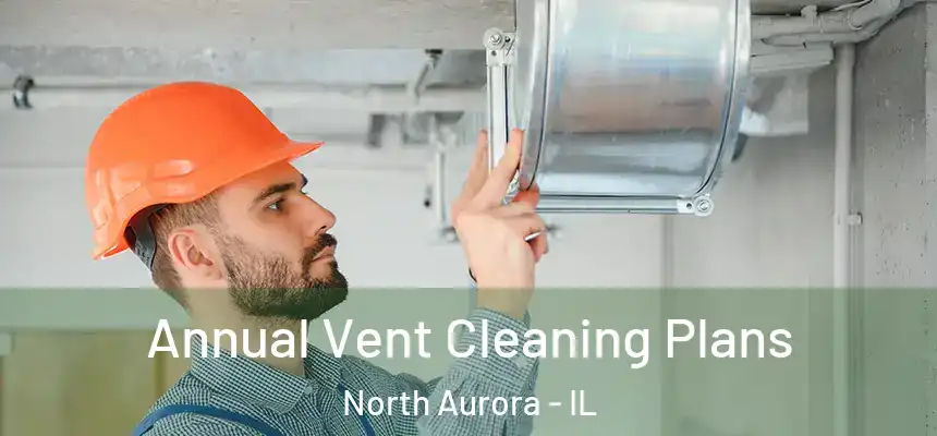  Annual Vent Cleaning Plans North Aurora - IL