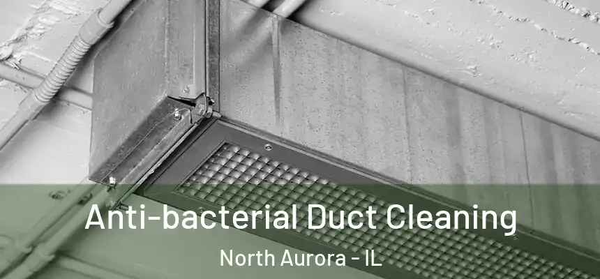  Anti-bacterial Duct Cleaning North Aurora - IL