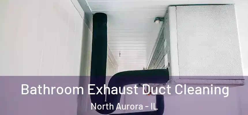  Bathroom Exhaust Duct Cleaning North Aurora - IL