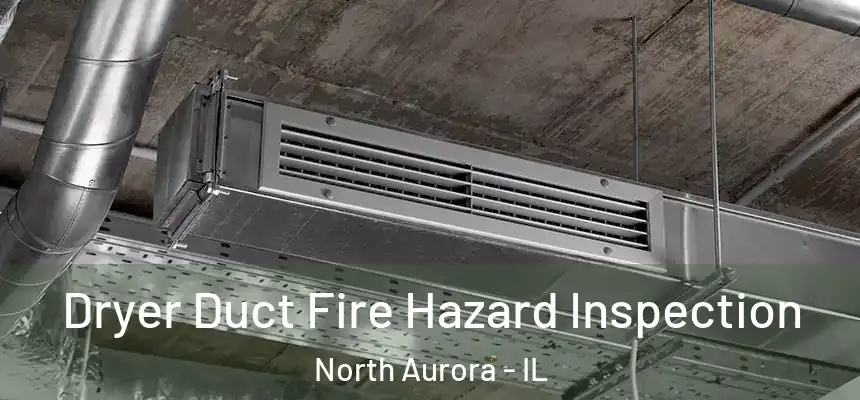  Dryer Duct Fire Hazard Inspection North Aurora - IL