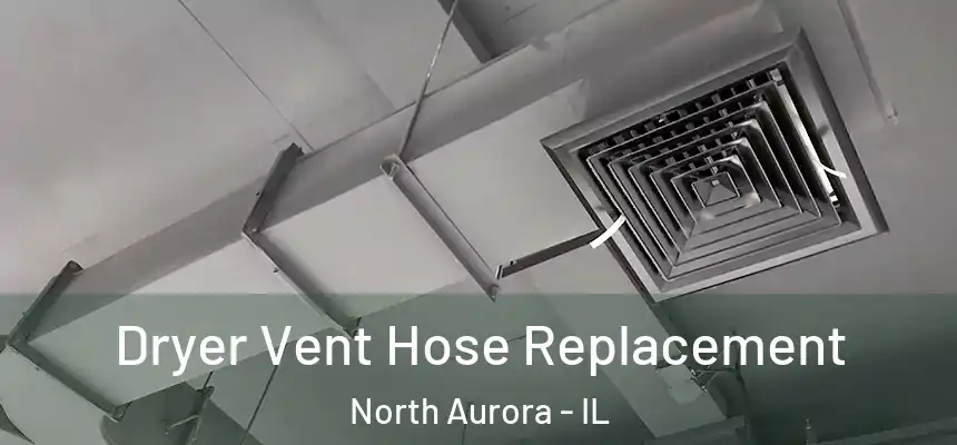  Dryer Vent Hose Replacement North Aurora - IL