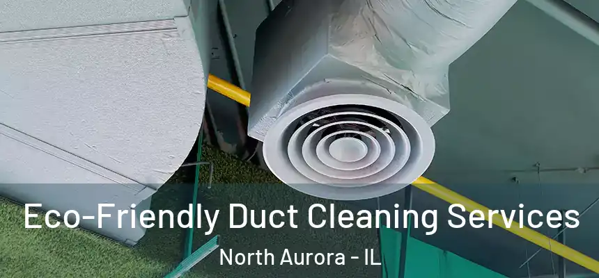  Eco-Friendly Duct Cleaning Services North Aurora - IL