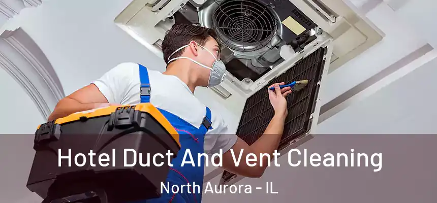  Hotel Duct And Vent Cleaning North Aurora - IL