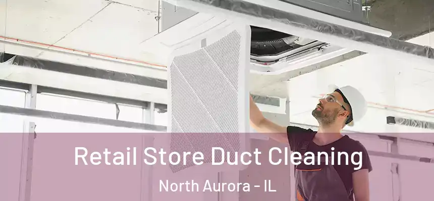  Retail Store Duct Cleaning North Aurora - IL
