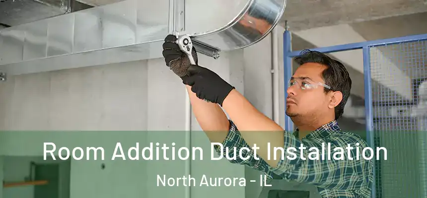  Room Addition Duct Installation North Aurora - IL