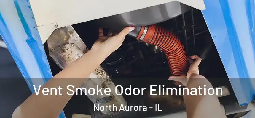  Vent Smoke Odor Elimination North Aurora - IL