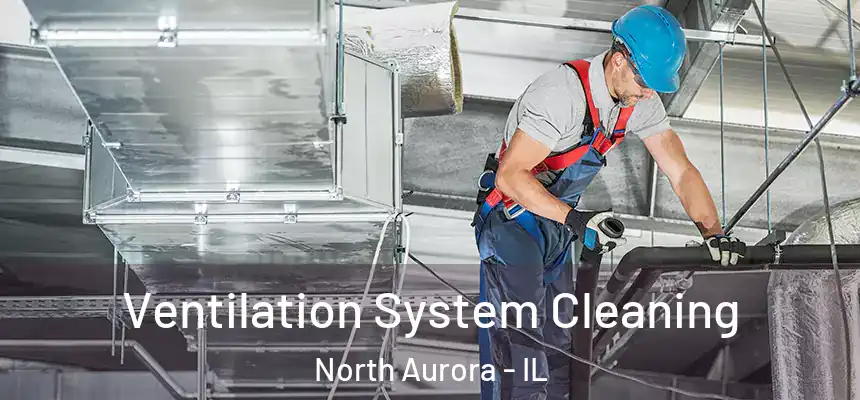  Ventilation System Cleaning North Aurora - IL
