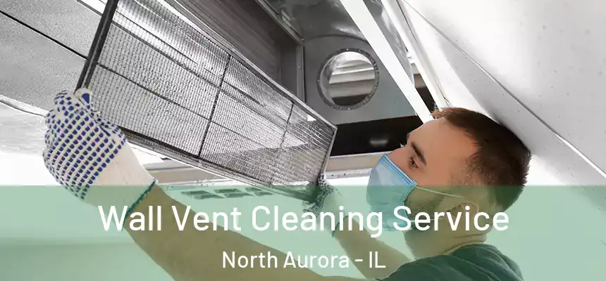  Wall Vent Cleaning Service North Aurora - IL